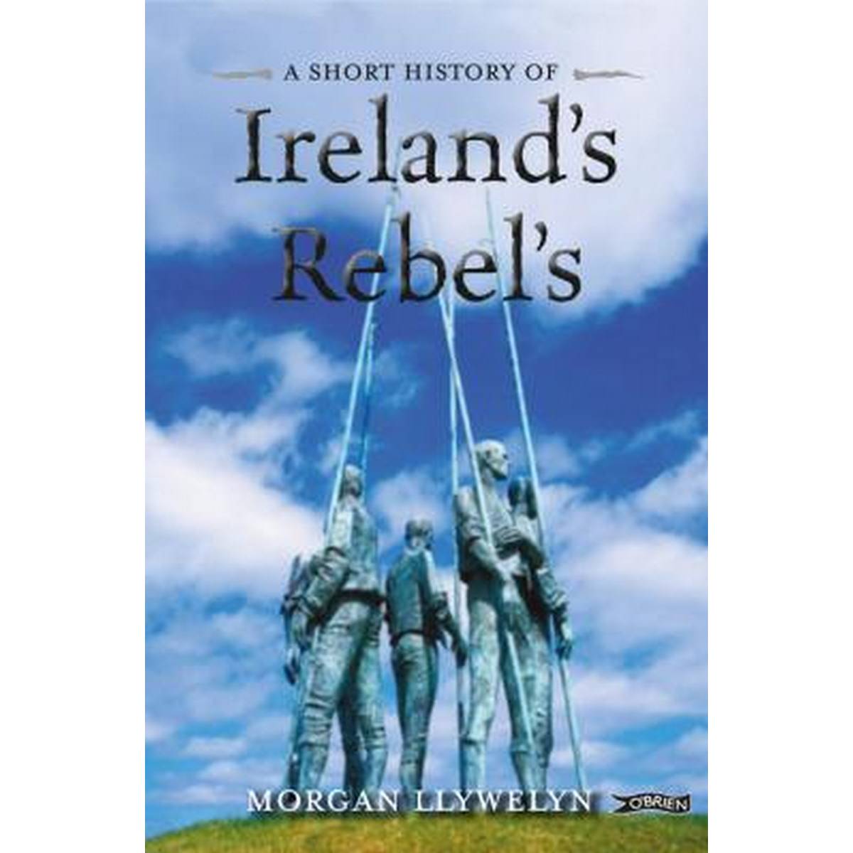 A Short History of Ireland's Rebels