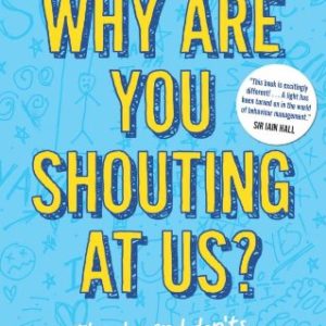 Why are you shouting at us?: The dos and don'ts of behaviour management
