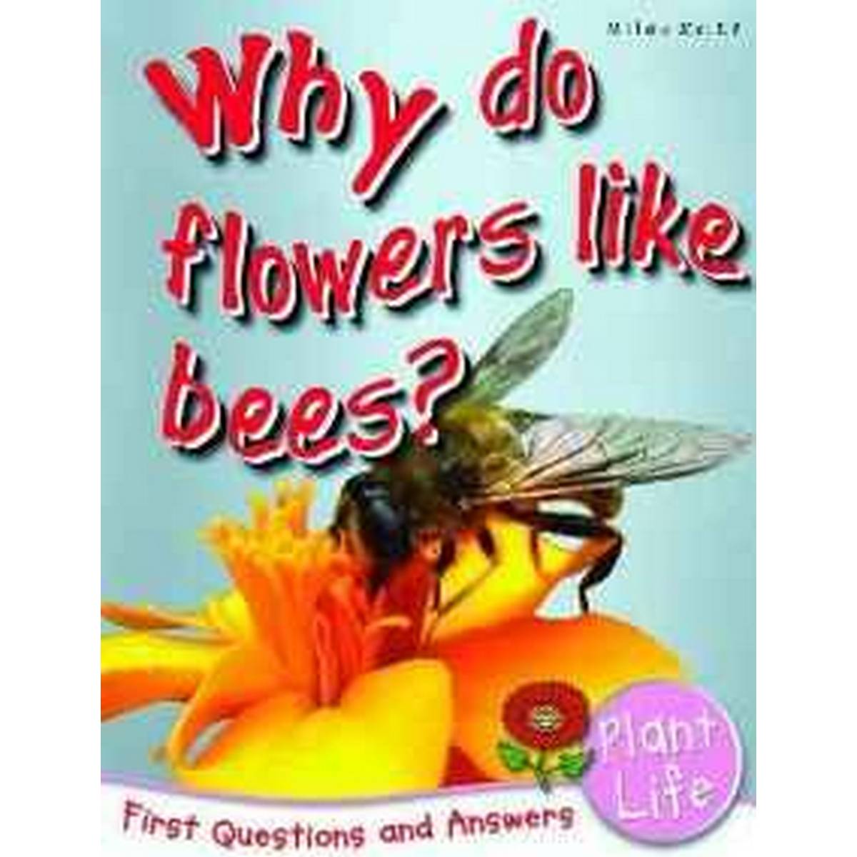 Plant Life: Why Do Flowers Like Bees? (First Questions and Answers)