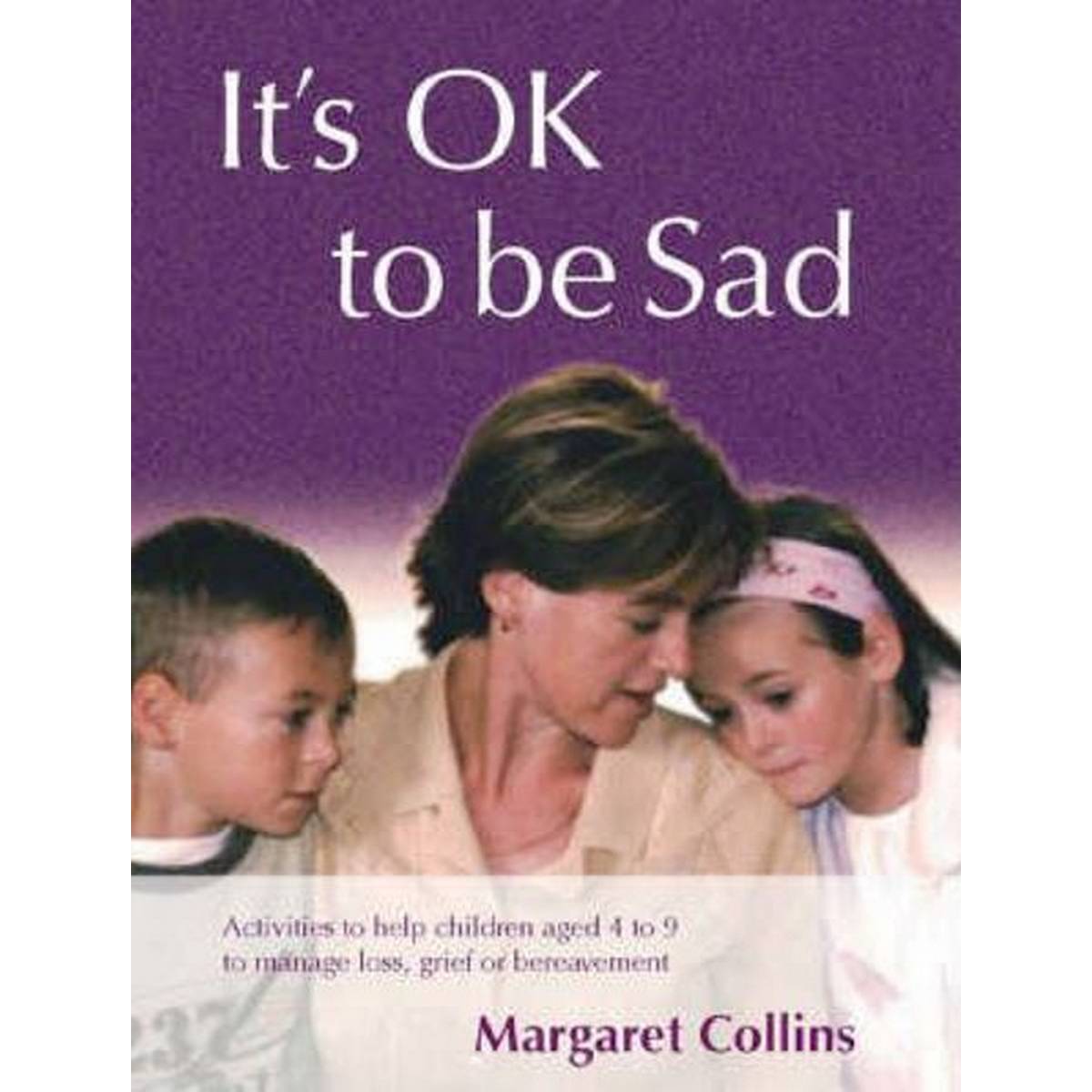 It's OK to Be Sad: Activities to Help Children Aged 4-9 to Manage Loss, Grief or Bereavement