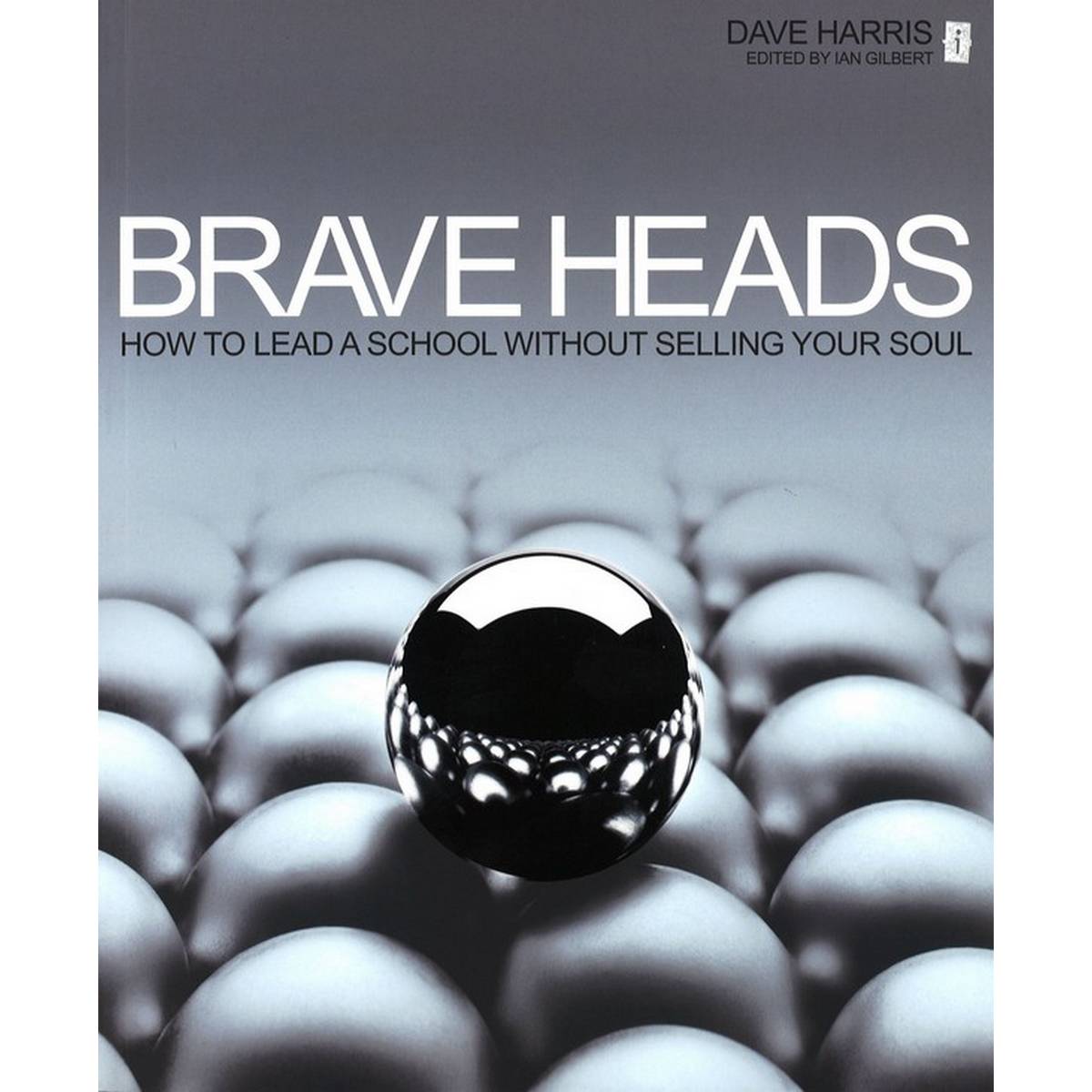 Brave Heads: How To Lead A School Without Selling Your Soul