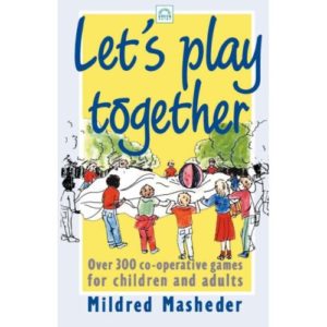 Let's Play Together: Over 300 Co-operative Games for Children and Adults