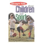 Straight Talk about Children and Sport: Advice for Parents, Coaches and Teachers.