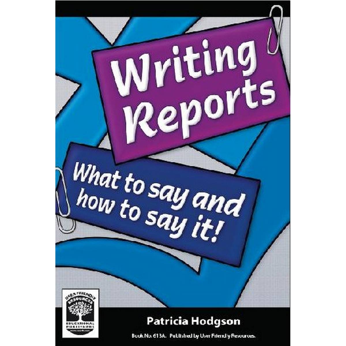 Writing Reports: What to Say and How to Say it! (Report Writing)