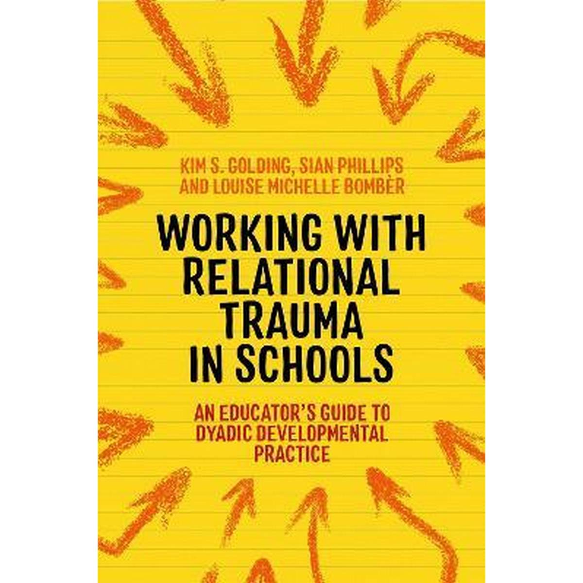Working with Relational Trauma in Schools : An Educator's Guide to Using Dyadic Developmental Practice