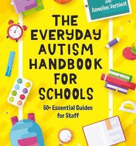 The Everyday Autism Handbook for Schools : 60+ Essential Guides for Staff